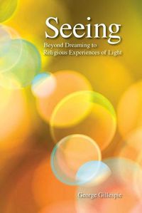 Cover image for Seeing: Beyond Dreaming to Religious Experiences of Light