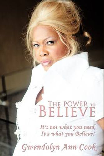 Cover image for The Power to Believe: It's Not What You Need, It's What You Believe!