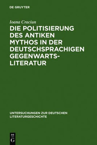 Cover image for Die Politisierung des antiken Mythos in der deutschsprachigen Gegenwartsliteratur