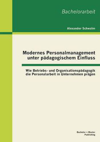 Cover image for Modernes Personalmanagement unter padagogischem Einfluss: Wie Betriebs- und Organisationspadagogik die Personalarbeit in Unternehmen pragen