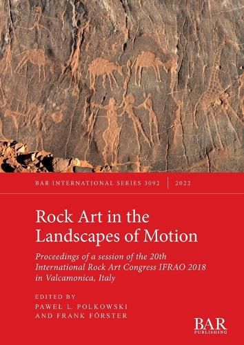 Cover image for Rock Art in the Landscapes of Motion: Proceedings of a session of the 20th International Rock Art Congress IFRAO 2018 in Valcamonica, Italy