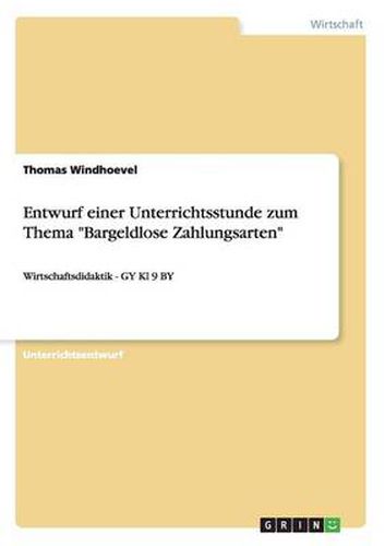 Cover image for Entwurf einer Unterrichtsstunde zum Thema Bargeldlose Zahlungsarten: Wirtschaftsdidaktik - GY Kl 9 BY