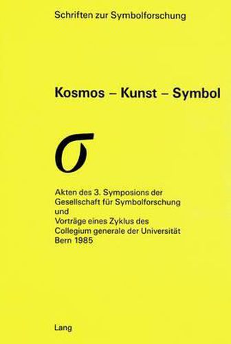 Cover image for Kosmos - Kunst - Symbol: Akten Des 3. Symposions Der Gesellschaft Fuer Symbolforschung Und Vortraege Eines Zyklus Des Collegium Generale Der Universitaet Bern 1985