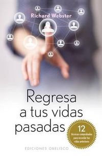 Cover image for Regresa A Tus Vidas Pasadas: 12 Tecnicas Comprobadas Para Recordar Tus Vidas Pasadas