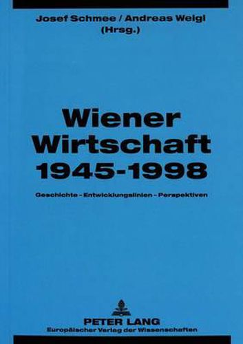 Cover image for Wiener Wirtschaft 1945-1998: Geschichte - Entwicklungslinien - Perspektiven