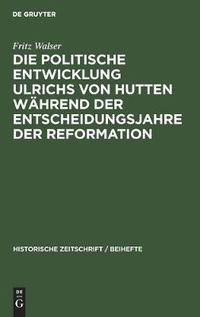 Cover image for Die Politische Entwicklung Ulrichs Von Hutten Wahrend Der Entscheidungsjahre Der Reformation