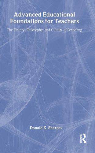 Cover image for Advanced Educational Foundations for Teachers: The History, Philosophy, and Culture of Schooling