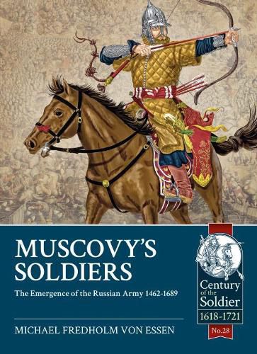 Muscovy'S Soldiers: The Emergence of the Russian Army 1462-1689