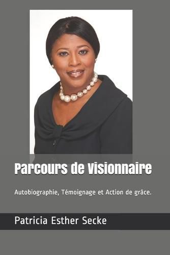 Parcours de Visionnaire: Autobiographie, Temoignage et Action de grace.