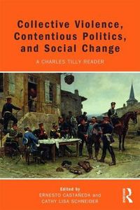 Cover image for Collective Violence, Contentious Politics, and Social Change: A Charles Tilly Reader