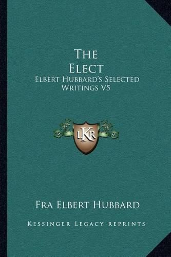 The Elect: Elbert Hubbard's Selected Writings V5