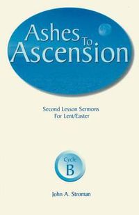 Cover image for Ashes to Ascension: Second Lesson Sermons for Lent/Easter: Cycle B