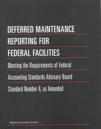 Deferred Maintenance Reporting for Federal Facilities: Meeting the Requirements of Federal Accounting Standards Advisory Board Standard Number 6, as Amended