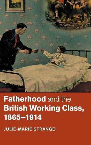 Cover image for Fatherhood and the British Working Class, 1865-1914