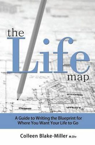 Cover image for The Life Map: A Guide to Writing the Blueprint for Where You Want Your Life to Go