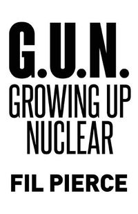 Cover image for G. U. N. (Growing Up Nuclear)