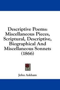 Cover image for Descriptive Poems: Miscellaneous Pieces, Scriptural, Descriptive, Biographical and Miscellaneous Sonnets (1866)