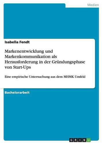 Cover image for Markenentwicklung und Markenkommunikation als Herausforderung in der Grundungsphase von Start-Ups: Eine empirische Untersuchung aus dem MHMK Umfeld