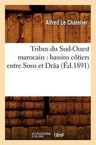 Cover image for Tribus Du Sud-Ouest Marocain: Bassins Cotiers Entre Sous Et Draa (Ed.1891)