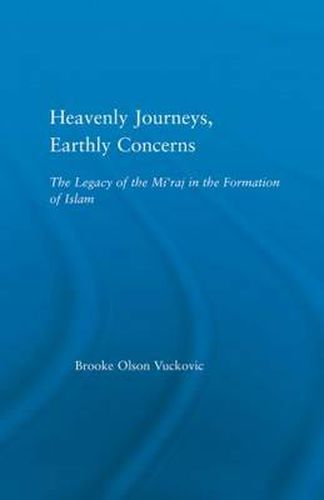 Cover image for Heavenly Journeys, Earthly Concerns: The Legacy of the Mi'raj in the Formation of Islam