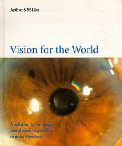 Cover image for Vision For The World: Eye Surgeons' Solution To Mass Blindness - A Major World Medical Problem