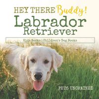 Cover image for Hey There Buddy! Labrador Retriever Kids Books Children's Dog Books