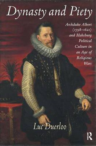 Cover image for Dynasty and Piety: Archduke Albert (1598-1621) and Habsburg Political Culture in an Age of Religious Wars