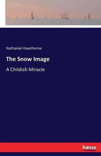 Cover image for The Snow Image: A Childish Miracle