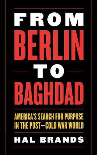 Cover image for From Berlin to Baghdad: America's Search for Purpose in the Post-Cold War World