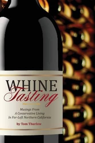 Cover image for Whine Tasting: Musings From A Conservative Living In Far-Left Northern California