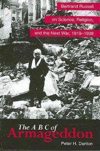 Cover image for The A B C of Armageddon: Bertrand Russell on Science, Religion, and the Next War, 1919-1938