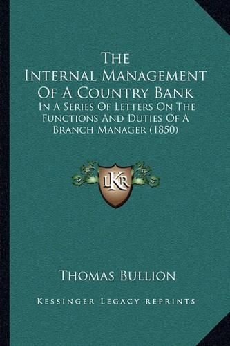 Cover image for The Internal Management of a Country Bank: In a Series of Letters on the Functions and Duties of a Branch Manager (1850)