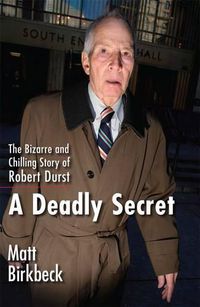 Cover image for A Deadly Secret: The Bizarre and Chilling Story of Robert Durst