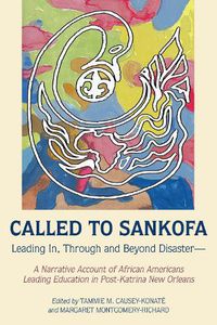 Cover image for Called to Sankofa: Leading In, Through and Beyond Disaster-A Narrative Account of African Americans Leading Education in Post-Katrina New Orleans