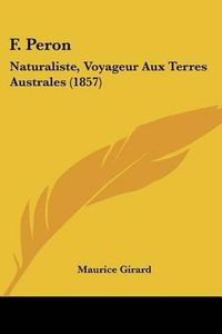 Cover image for F. Peron: Naturaliste, Voyageur Aux Terres Australes (1857)