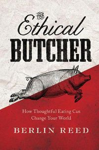 Cover image for The Ethical Butcher: How to Eat Meat in a Responsible and Sustainable Way