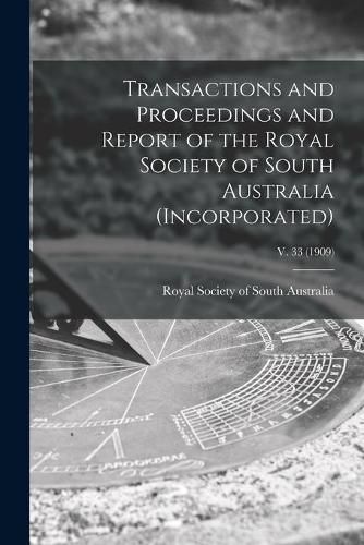 Cover image for Transactions and Proceedings and Report of the Royal Society of South Australia (Incorporated); v. 33 (1909)