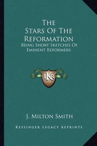 The Stars of the Reformation: Being Short Sketches of Eminent Reformers