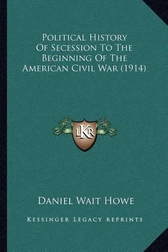 Cover image for Political History of Secession to the Beginning of the American Civil War (1914)