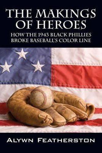 Cover image for The Makings of Heroes: How the 1943 Black Phillies Broke Baseball's Color Line