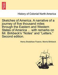 Cover image for Sketches of America. a Narrative of a Journey of Five Thousand Miles Through the Eastern and Western States of America ... with Remarks on Mr. Birkbeck's  Notes  and  Letters.  Second Edition.