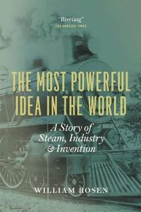 Cover image for The Most Powerful Idea in the World: A Story of Steam, Industry, and Invention