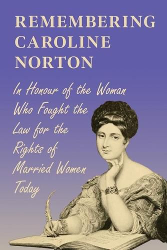 Cover image for Remembering Caroline Norton: In Honour of the Woman Who Fought the Law for the Rights of Married Women Today