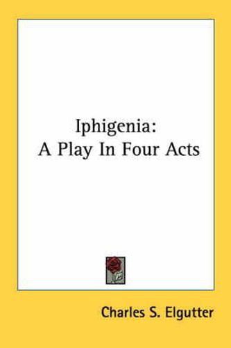 Cover image for Iphigenia: A Play in Four Acts