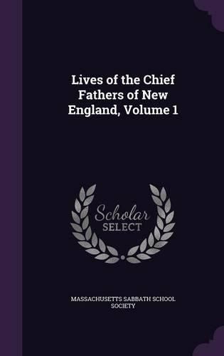 Cover image for Lives of the Chief Fathers of New England, Volume 1