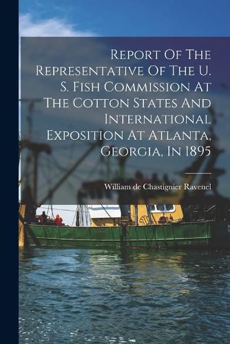 Cover image for Report Of The Representative Of The U. S. Fish Commission At The Cotton States And International Exposition At Atlanta, Georgia, In 1895