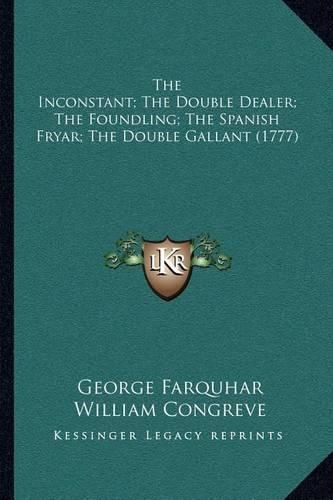 The Inconstant; The Double Dealer; The Foundling; The Spanish Fryar; The Double Gallant (1777)