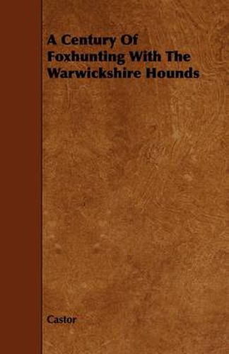 Cover image for A Century Of Foxhunting With The Warwickshire Hounds