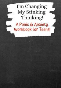 Cover image for I'm Changing My Stinking Thinking: A Panic & Anxiety Workbook for Teens!