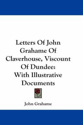 Cover image for Letters of John Grahame of Claverhouse, Viscount of Dundee: With Illustrative Documents